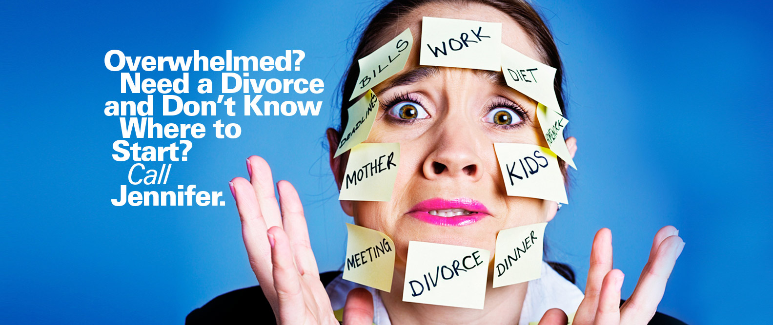 Overwhelmed? Need a divorce and don't know where to start? Call Jennifer!